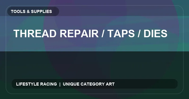 Thread Repair / Taps / Dies